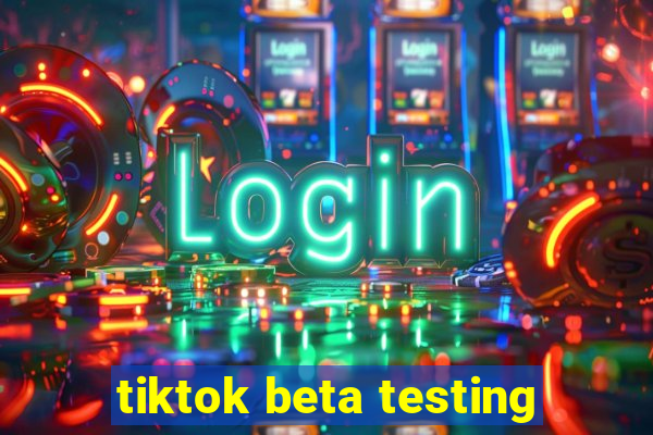 tiktok beta testing