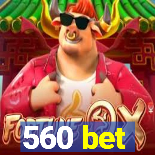 560 bet