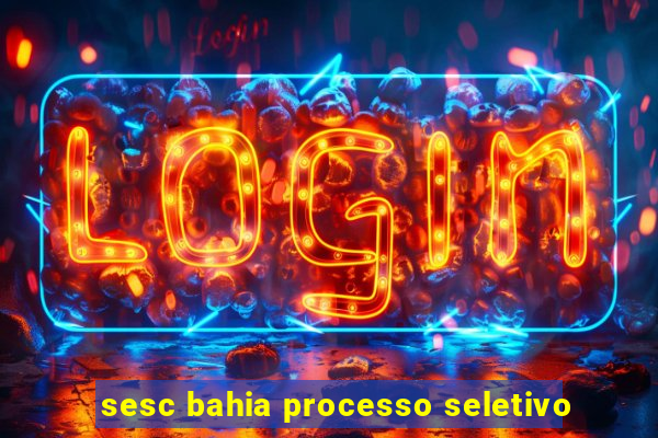 sesc bahia processo seletivo