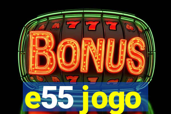 e55 jogo
