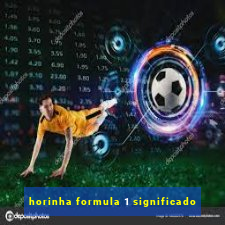 horinha formula 1 significado