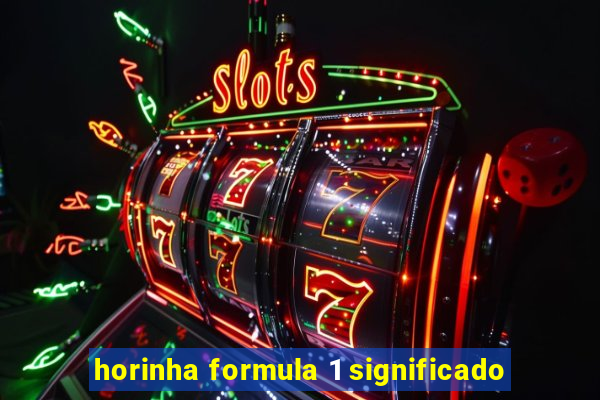 horinha formula 1 significado