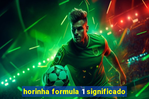 horinha formula 1 significado