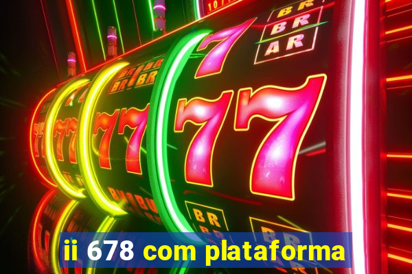 ii 678 com plataforma