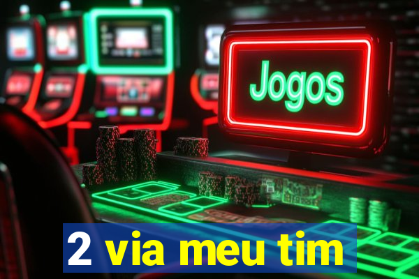 2 via meu tim