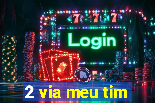 2 via meu tim