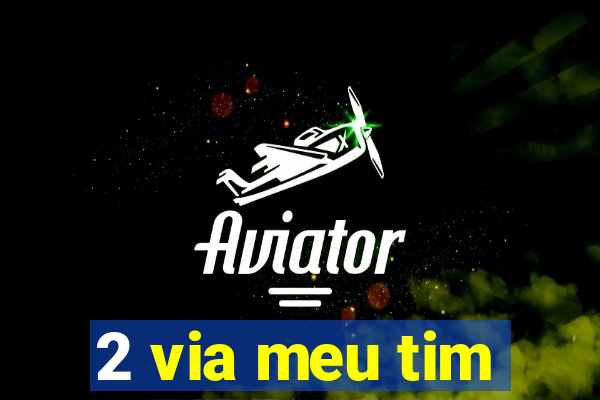 2 via meu tim