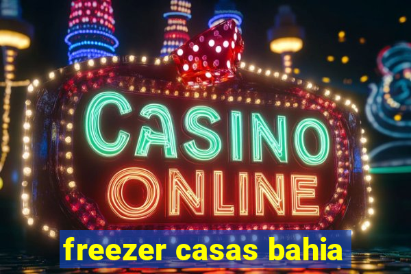 freezer casas bahia