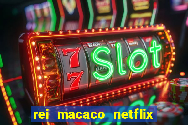 rei macaco netflix 3 temporada