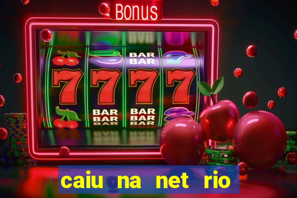 caiu na net rio de janeiro