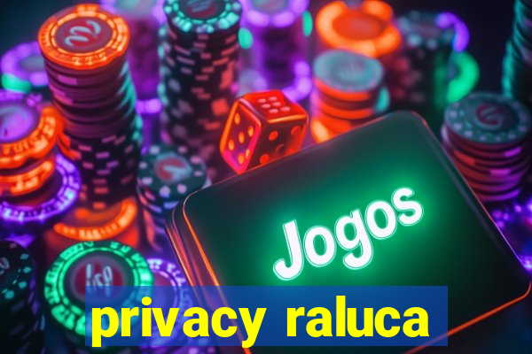 privacy raluca