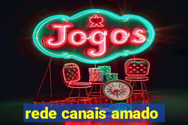 rede canais amado