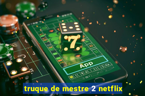 truque de mestre 2 netflix