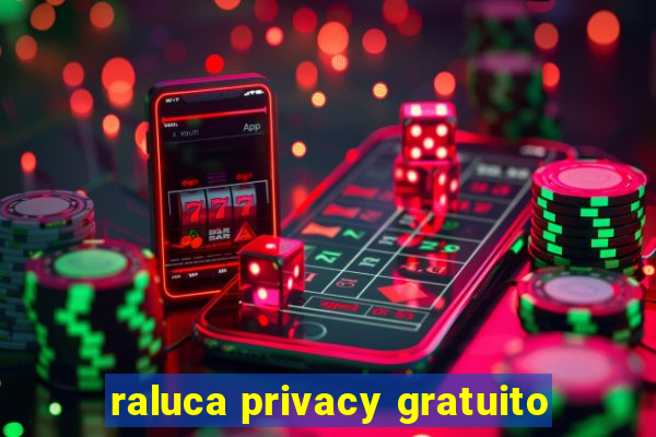 raluca privacy gratuito