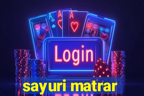 sayuri matrar
