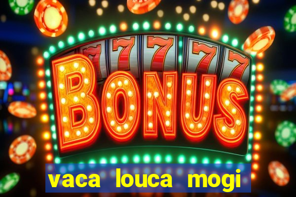 vaca louca mogi das cruzes