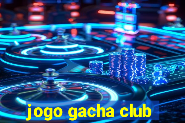 jogo gacha club