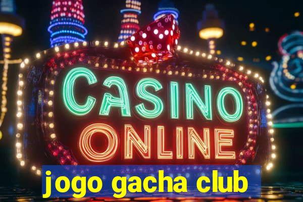 jogo gacha club