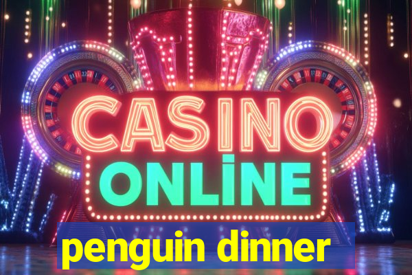 penguin dinner