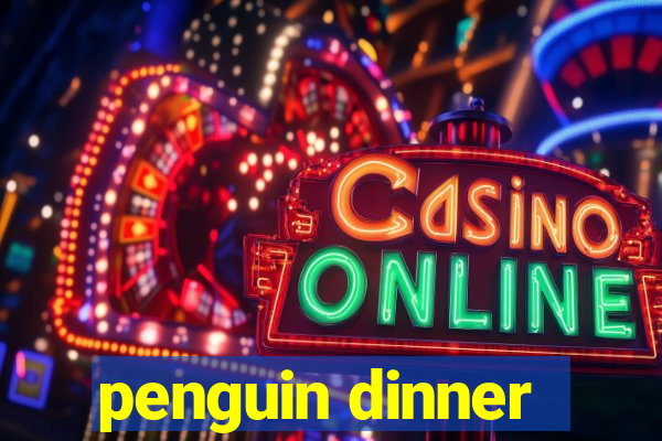 penguin dinner