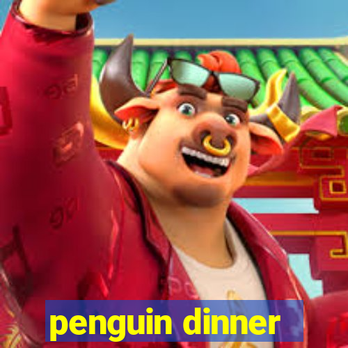 penguin dinner