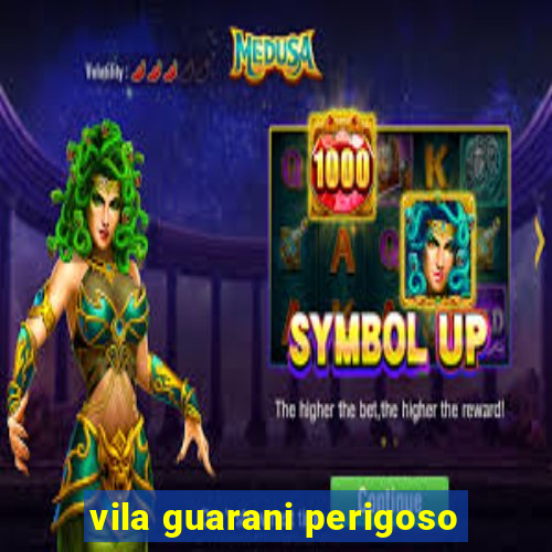 vila guarani perigoso