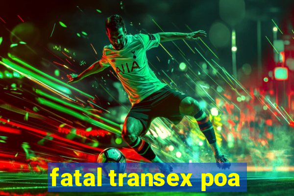fatal transex poa
