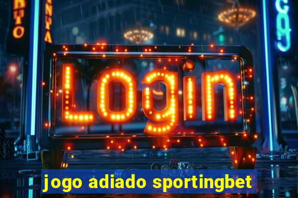 jogo adiado sportingbet