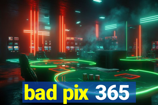 bad pix 365