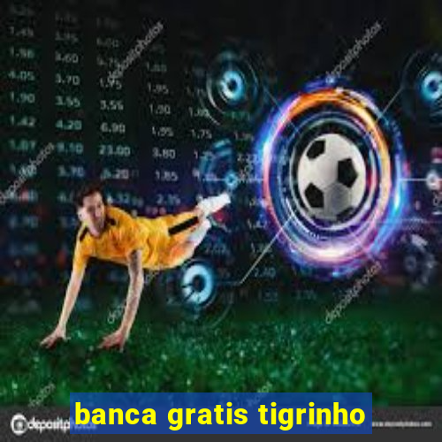 banca gratis tigrinho