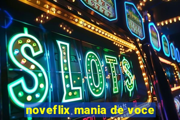 noveflix mania de voce