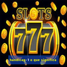 handicap-1 o que significa