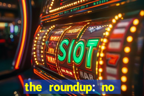 the roundup: no way out dublado