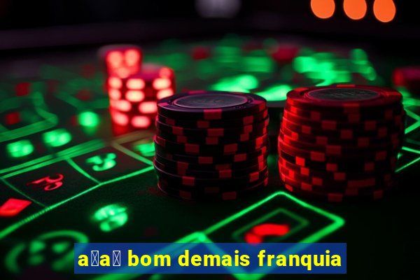 a莽a铆 bom demais franquia