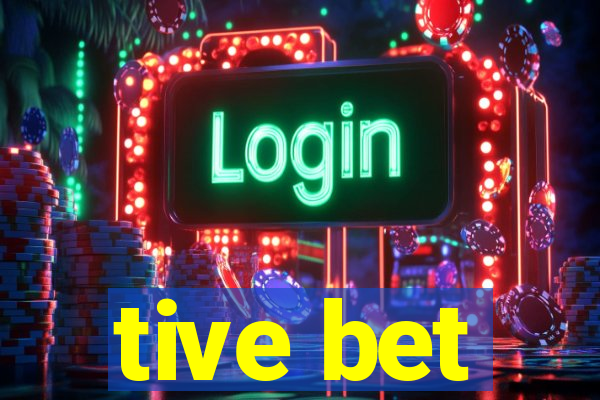 tive bet