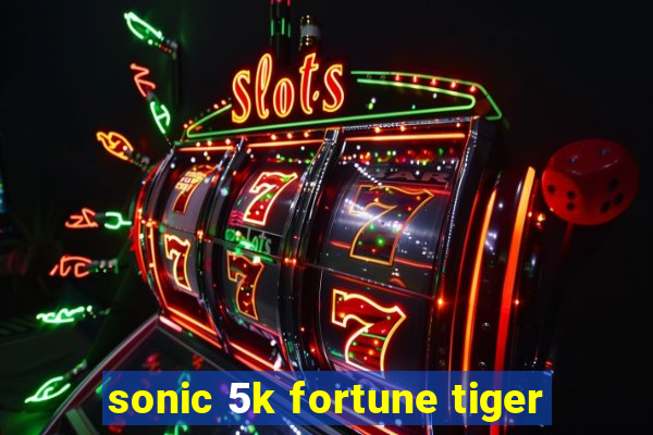 sonic 5k fortune tiger