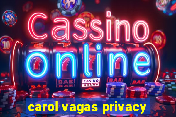 carol vagas privacy