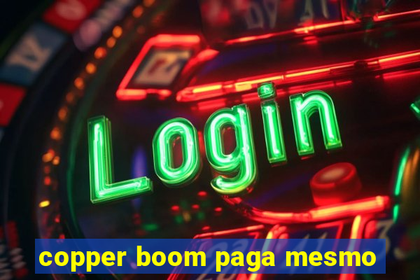 copper boom paga mesmo