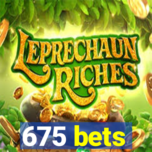 675 bets