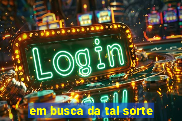 em busca da tal sorte