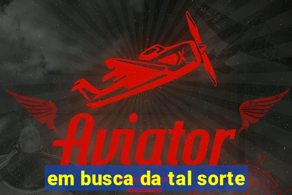 em busca da tal sorte