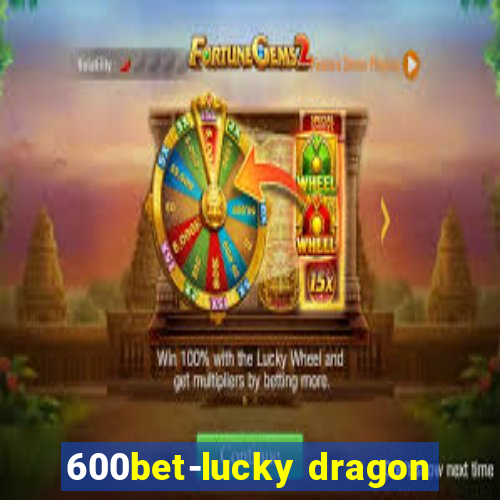 600bet-lucky dragon