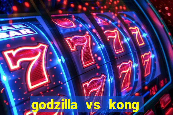 godzilla vs kong filme completo dublado