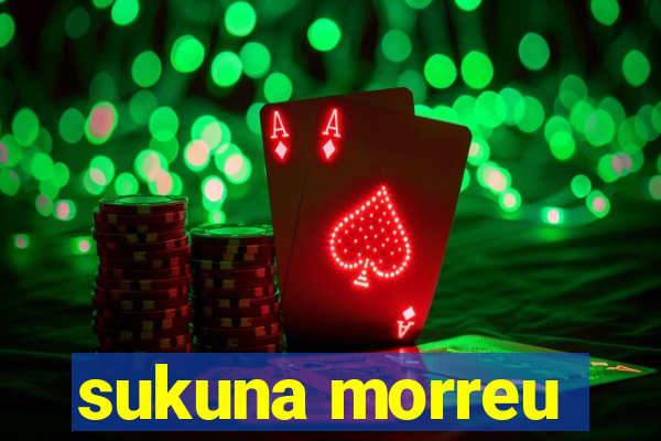 sukuna morreu