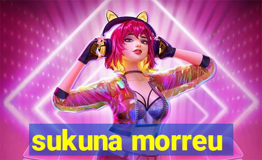 sukuna morreu