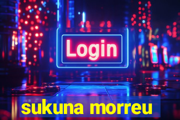 sukuna morreu