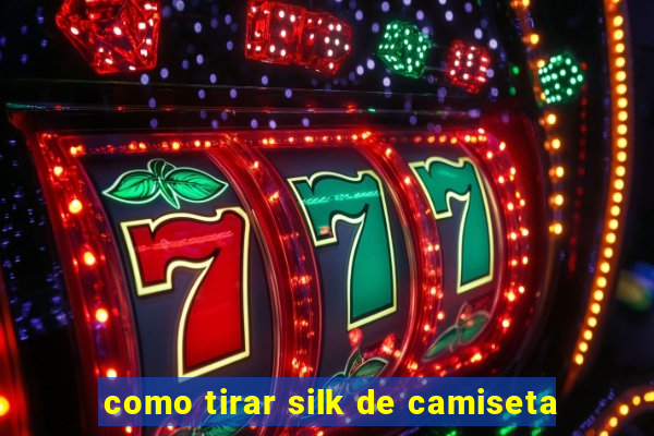 como tirar silk de camiseta