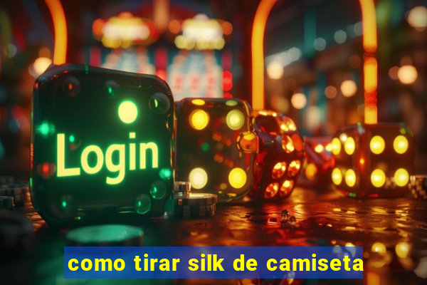 como tirar silk de camiseta
