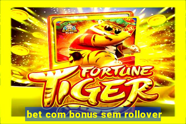 bet com bonus sem rollover