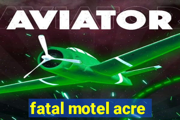 fatal motel acre
